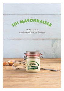 101 mayonnaises & variations sur ce grand classique